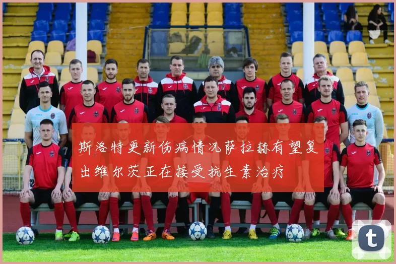 斯洛特更新伤病情况萨拉赫有望复出维尔茨正在接受抗生素治疗