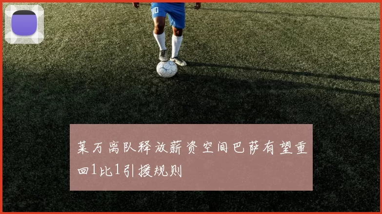 莱万离队释放薪资空间巴萨有望重回1比1引援规则